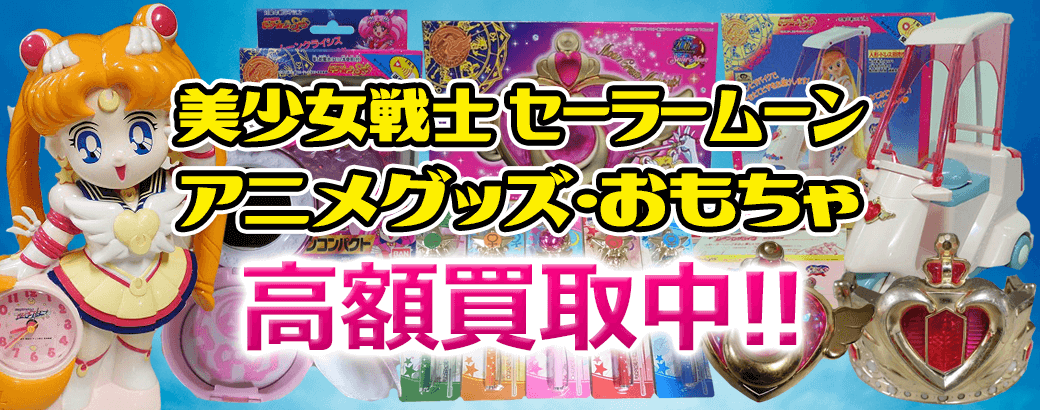 美少女戦士セーラームーンアニメグッズ・おもちゃ高額買取中！
